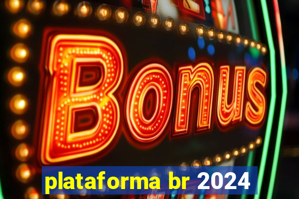 plataforma br 2024